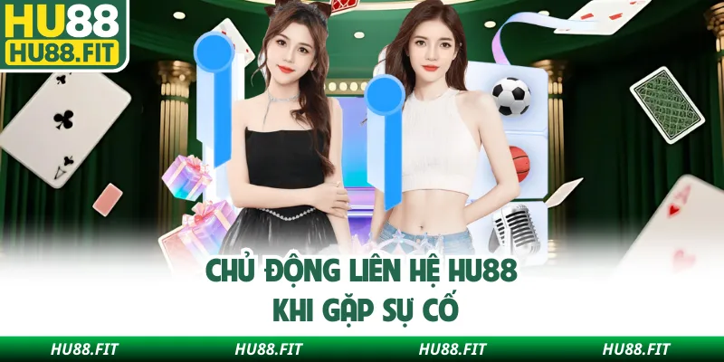 Chủ động liên hệ Hu88 khi gặp sự cố