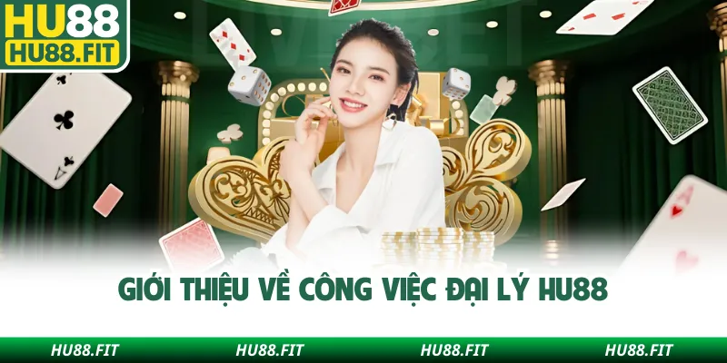 Giới thiệu về công việc đại lý Hu88