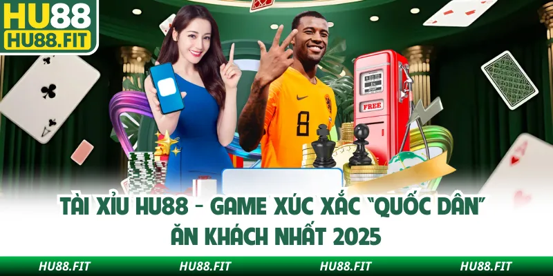 Tài Xỉu Hu88 - Game Xúc Xắc “Quốc Dân” Ăn Khách Nhất 2025