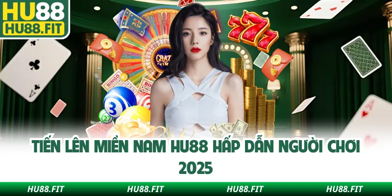 Tiến lên miền Nam Hu88 hấp dẫn người chơi 2025