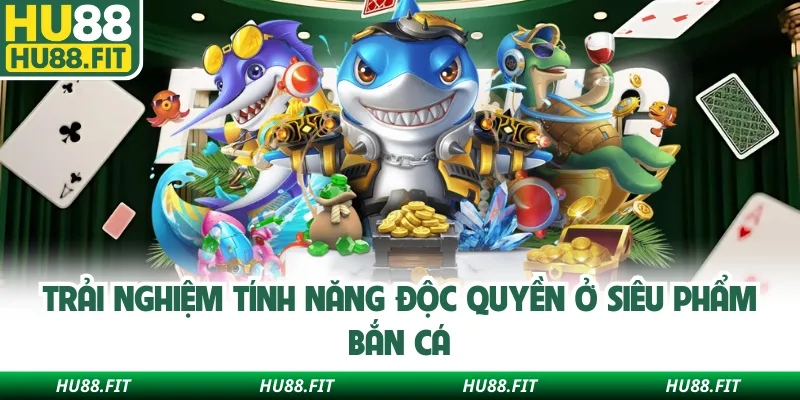 Trải nghiệm tính năng độc quyền ở siêu phẩm bắn cá